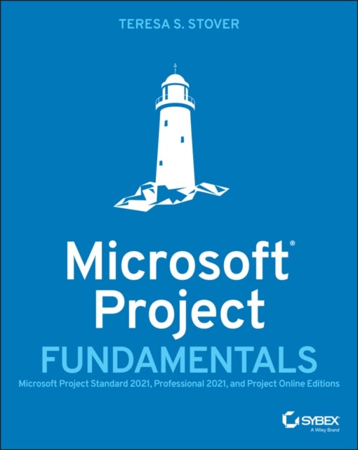 Microsoft Project Fundamentals: Microsoft Project Standard 2021, Professional 2021, and Project Online Editions - Microsoft Project Standard 2021, Professional 2021, and Project Online Editions
