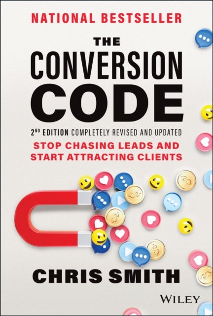 The Conversion Code, 2nd Edition: Stop Chasing Lea ds and Start Attracting Clients - Stop Chasing Leads and Start Attracting Clients