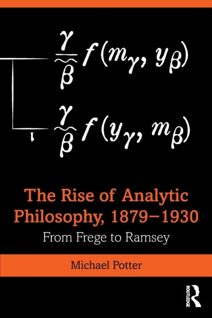 The Rise of Analytic Philosophy, 1879¿1930 - From Frege to Ramsey