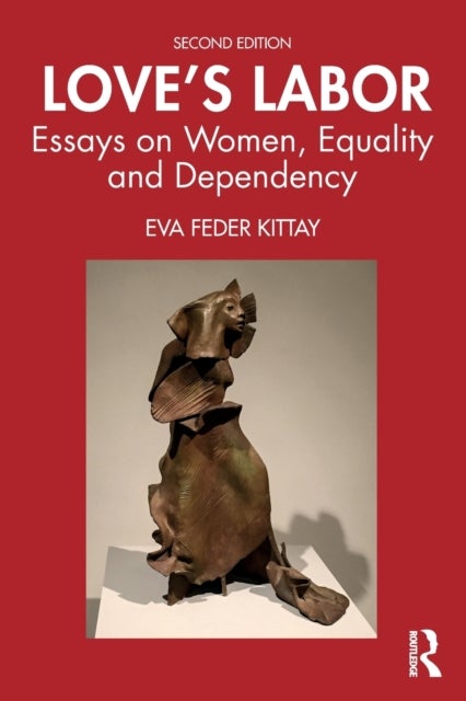 Love's Labor - Essays on Women, Equality and Dependency