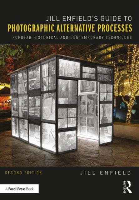 Jill Enfield¿s Guide to Photographic Alternative Processes - Popular Historical and Contemporary Techniques