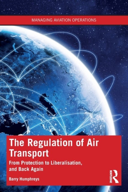 The Regulation of Air Transport - From Protection to Liberalisation, and Back Again