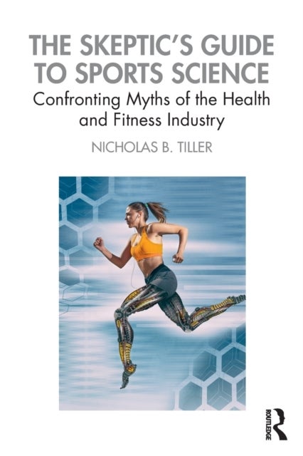 The Skeptic''s Guide to Sports Science - Confronting Myths of the Health and Fitness Industry