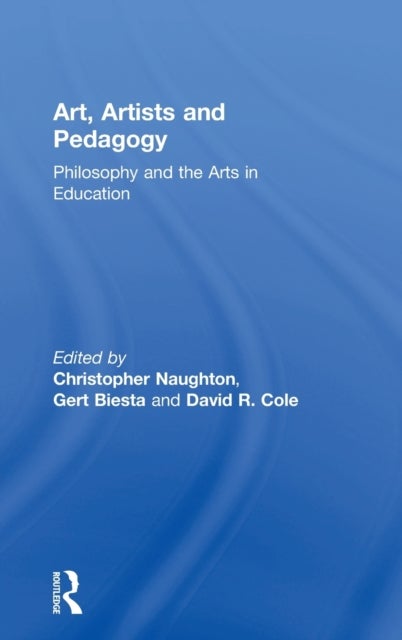 Art, Artists and Pedagogy - Philosophy and the Arts in Education