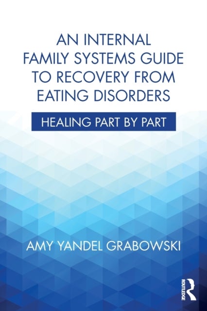 An Internal Family Systems Guide to Recovery from Eating Disorders - Healing Part by Part