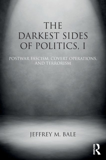 The Darkest Sides of Politics, I - Postwar Fascism, Covert Operations, and Terrorism