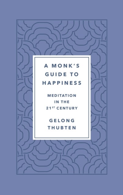 A Monk''s Guide to Happiness - Meditation in the 21st Century