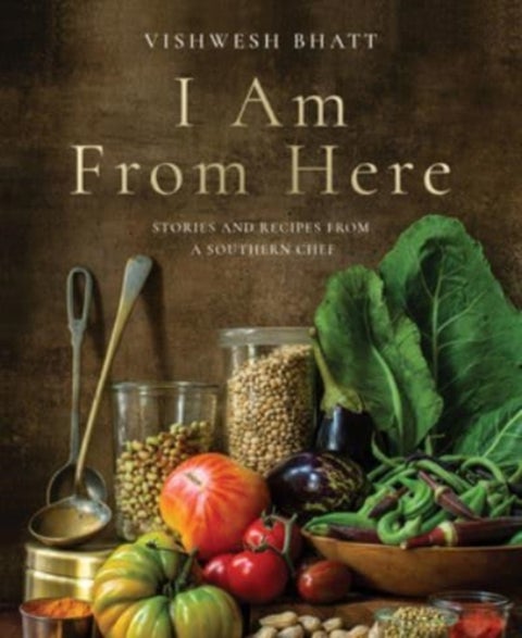 I Am From Here – Stories and Recipes from a Southern Chef - Stories and Recipes from a Southern Chef