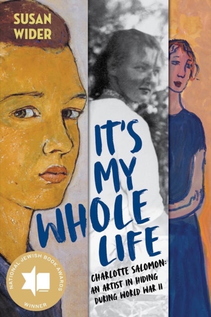 It′s My Whole Life – Charlotte Salomon: An Artist in Hiding During World War II - Charlotte Salomon: An Artist in Hiding During World War II