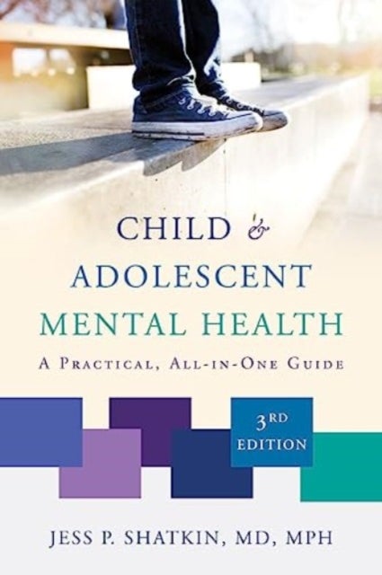 Child & Adolescent Mental Health – A Practical, All–in–One Guide, Third Edition - A Practical, All-in-One Guide