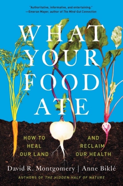 What Your Food Ate – How to Restore Our Land and Reclaim Our Health - How to Restore Our Land and Reclaim Our Health