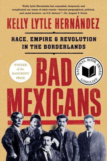 Bad Mexicans – Race, Empire, and Revolution in the Borderlands - Race, Empire, and Revolution in the Borderlands