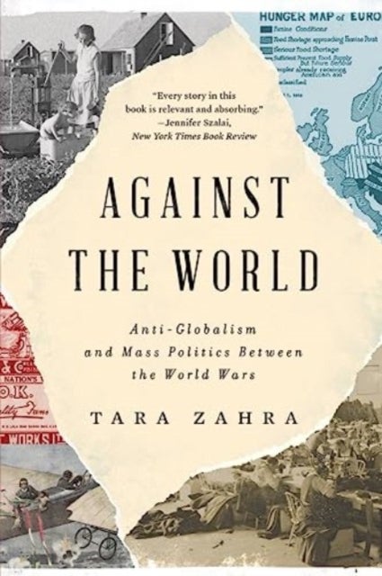 Against the World – Anti–Globalism and Mass Politics Between the World Wars - Anti-Globalism and Mass Politics Between the World Wars