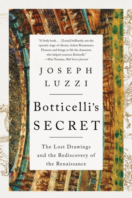Botticelli′s Secret – The Lost Drawings and the Rediscovery of the Renaissance - The Lost Drawings and the Rediscovery of the Renaissance