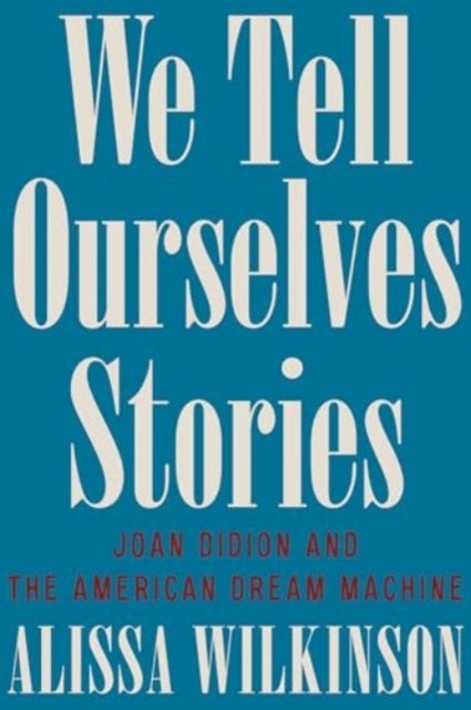 We Tell Ourselves Stories – Joan Didion and the American Dream Machine - Joan Didion and the American Dream Machine