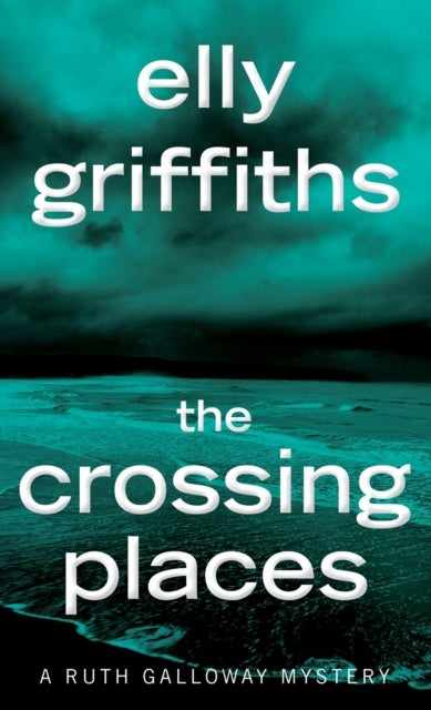 The Crossing Places - The First Ruth Galloway Mystery