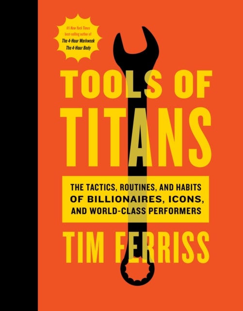 Tools Of Titans - The Tactics, Routines, and Habits of Billionaires, Icons, and World-Class Performers