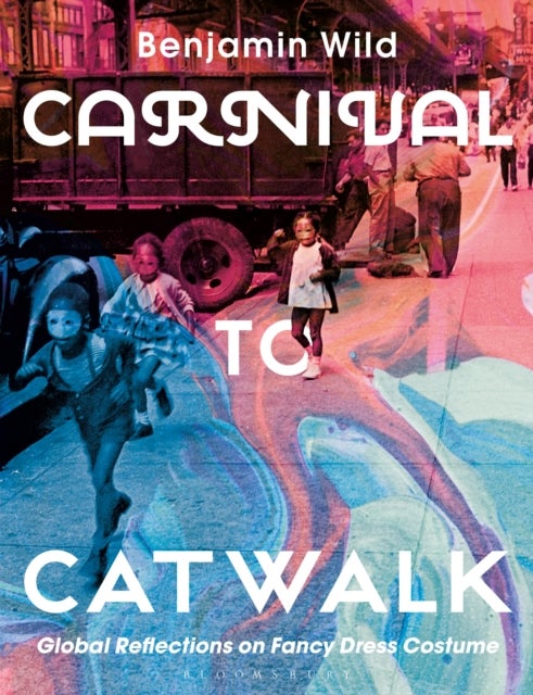 Carnival to Catwalk - Global Reflections on Fancy Dress Costume
