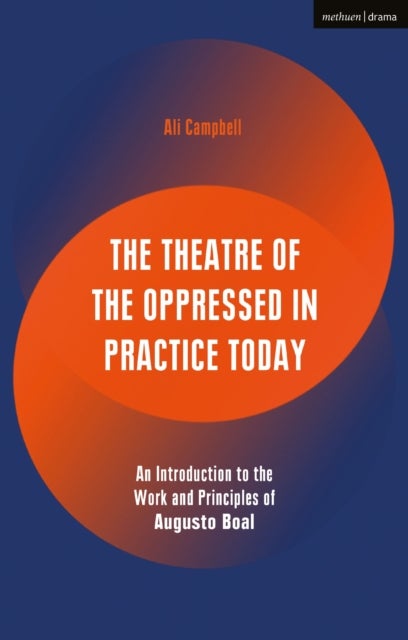 Theatre of the Oppressed in Practice Today - An Introduction to the Work and Principles of Augusto Boal