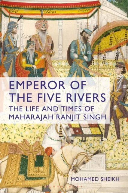 Emperor of the Five Rivers - The Life and Times of Maharajah Ranjit Singh