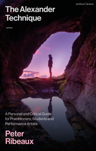 Alexander Technique - A Personal and Critical Guide for Practitioners, Students and Performance Artists