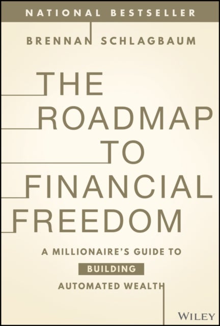 The Roadmap to Financial Freedom – A Millionaire’s  Guide to Building Automated Wealth - A Millionaire's Guide to Building Automated Wealth
