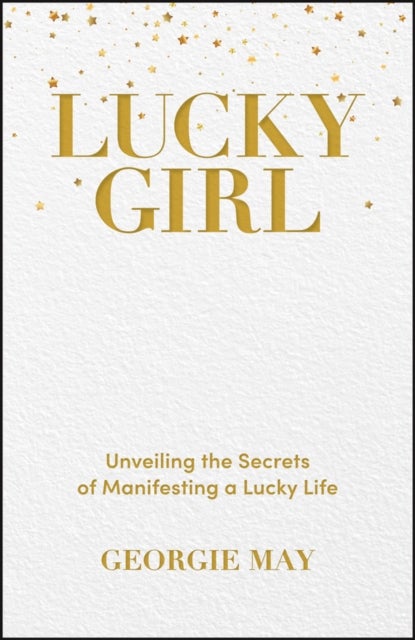 Lucky Girl – Unveiling the Secrets of Manifesting a Lucky Life - Unveiling the Secrets of Manifesting a Lucky Life
