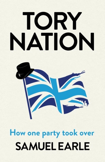 Tory Nation - The Dark Legacy of the World's Most Successful Political Party