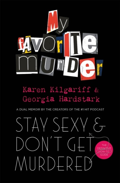 Stay Sexy and Don''t Get Murdered - The Definitive How-To Guide From the My Favorite Murder Podcast
