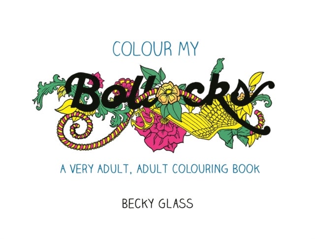 Colour My Bollocks - An Adult Colouring Book for Uncertain Times
