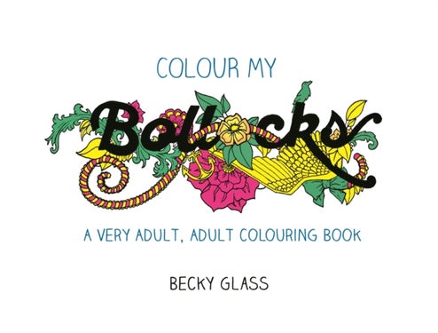 Colour My Bollocks - An Adult Colouring Book for Uncertain Times