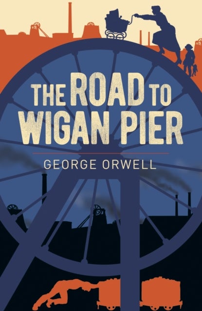 The Road to Wigan Pier - Arcturus Essential Orwell