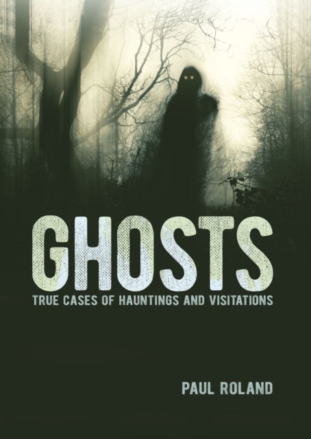 Ghosts - True Cases of Hauntings and Visitations