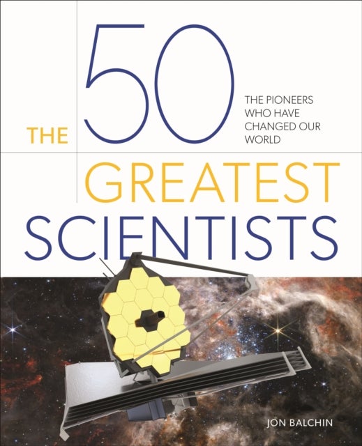 50 Greatest Scientists - The pioneers who have changed our world