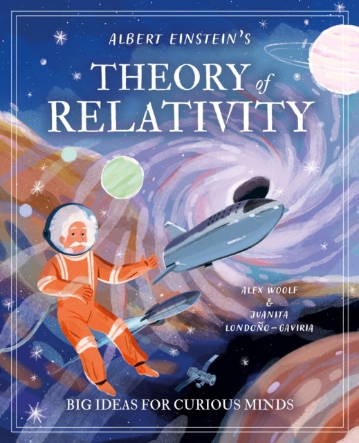 Albert Einstein''s Theory of Relativity - Big Ideas for Curious Minds