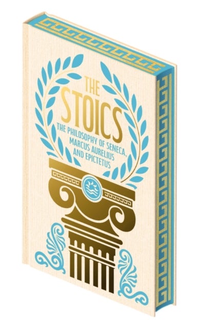 Stoics - The Philosophy of Seneca, Epictetus and Marcus Aurelius