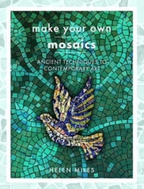 Make Your Own Mosaics - Ancient Techniques to Contemporary Art