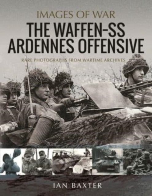 The Waffen SS Ardennes Offensive - Rare Photographs from Wartime Archives