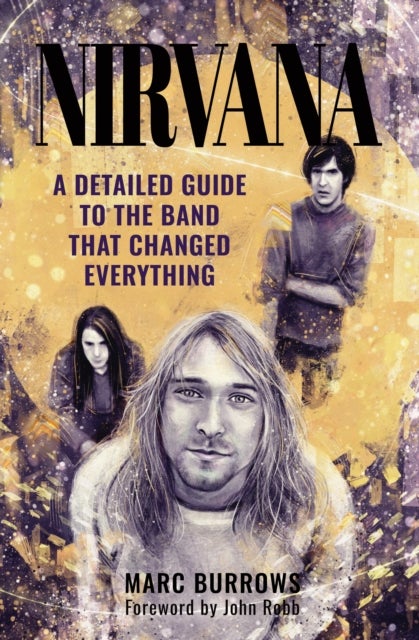 Nirvana - A Detailed Guide to the Band that Changed Everything