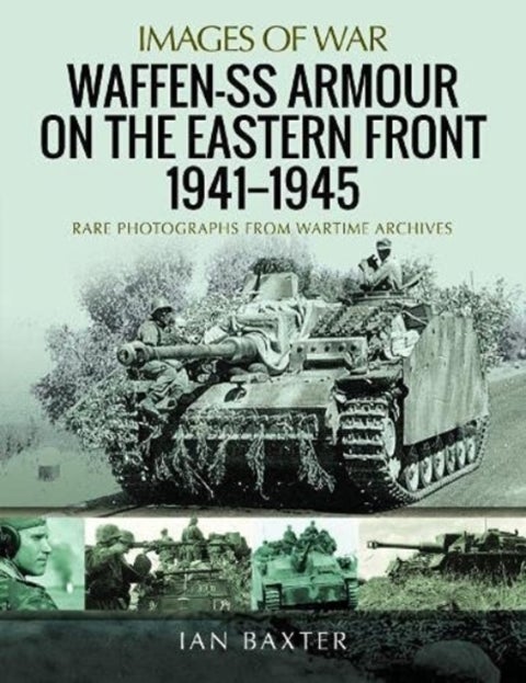 Waffen-SS Armour on the Eastern Front 1941 1945 - Rare Photographs from Wartime Archives