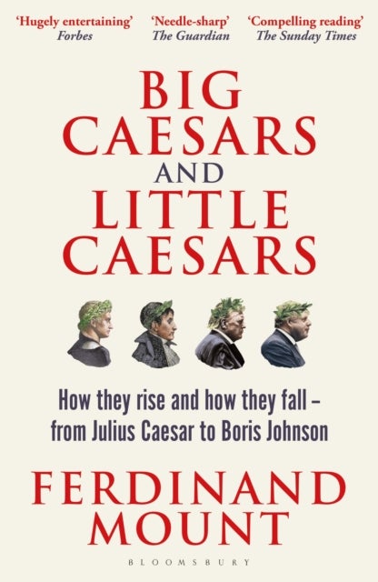 Big Caesars and Little Caesars - How They Rise and How They Fall - From Julius Caesar to Boris Johnson