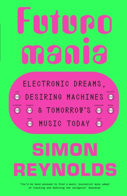 Futuromania - Electronic Dreams, Desiring Machines and Tomorrow’s Music Today