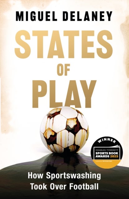 States of Play - How Sportswashing Took Over Football , The International Bestseller & Winner of the Football Book of the Year Award