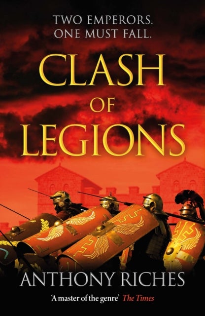 Clash of Legions - An utterly gripping historical adventure from SUNDAY TIMES bestseller Anthony Riches