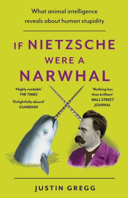 If Nietzsche Were a Narwhal - What Animal Intelligence Reveals About Human Stupidity - eye-opening and entertaining popular science