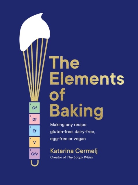 The Elements of Baking - Making any recipe gluten-free, dairy-free, egg-free or vegan THE SUNDAY TIMES BESTSELLER