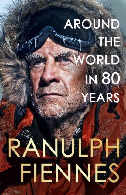 Around the World in 80 Years - Celebrating 80 years of national treasure and legendary explorer Sir Ranulph Fiennes - perfect summer reading for your next adventure
