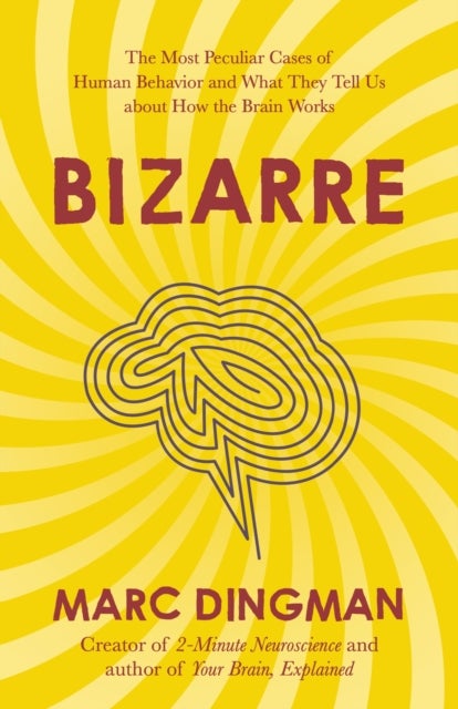 Bizarre - The Most Peculiar Cases of Human Behavior and What They Tell Us about How the Brain Works