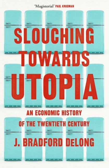 Slouching Towards Utopia - An Economic History of the Twentieth Century