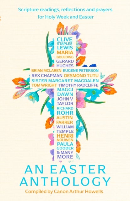 An Easter Anthology - Scripture readings, reflections and prayers for Holy Week and Easter
